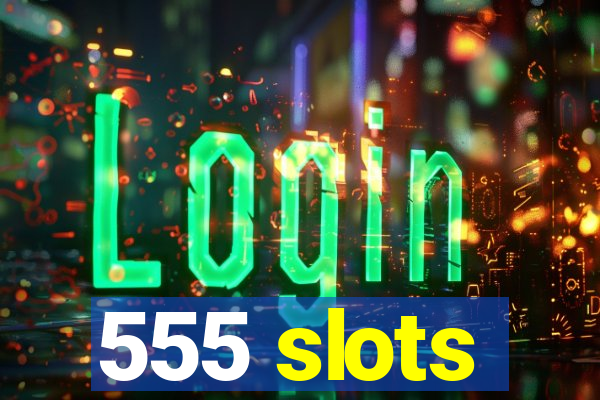 555 slots